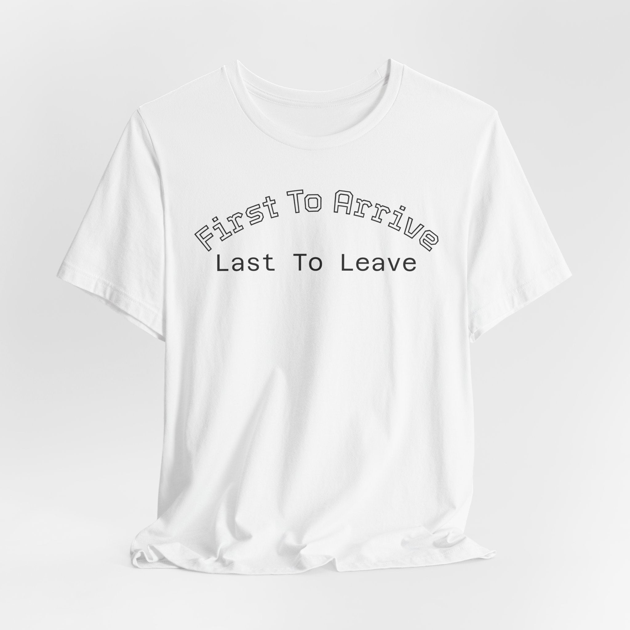 First To Arrive, Last To Leave Tee