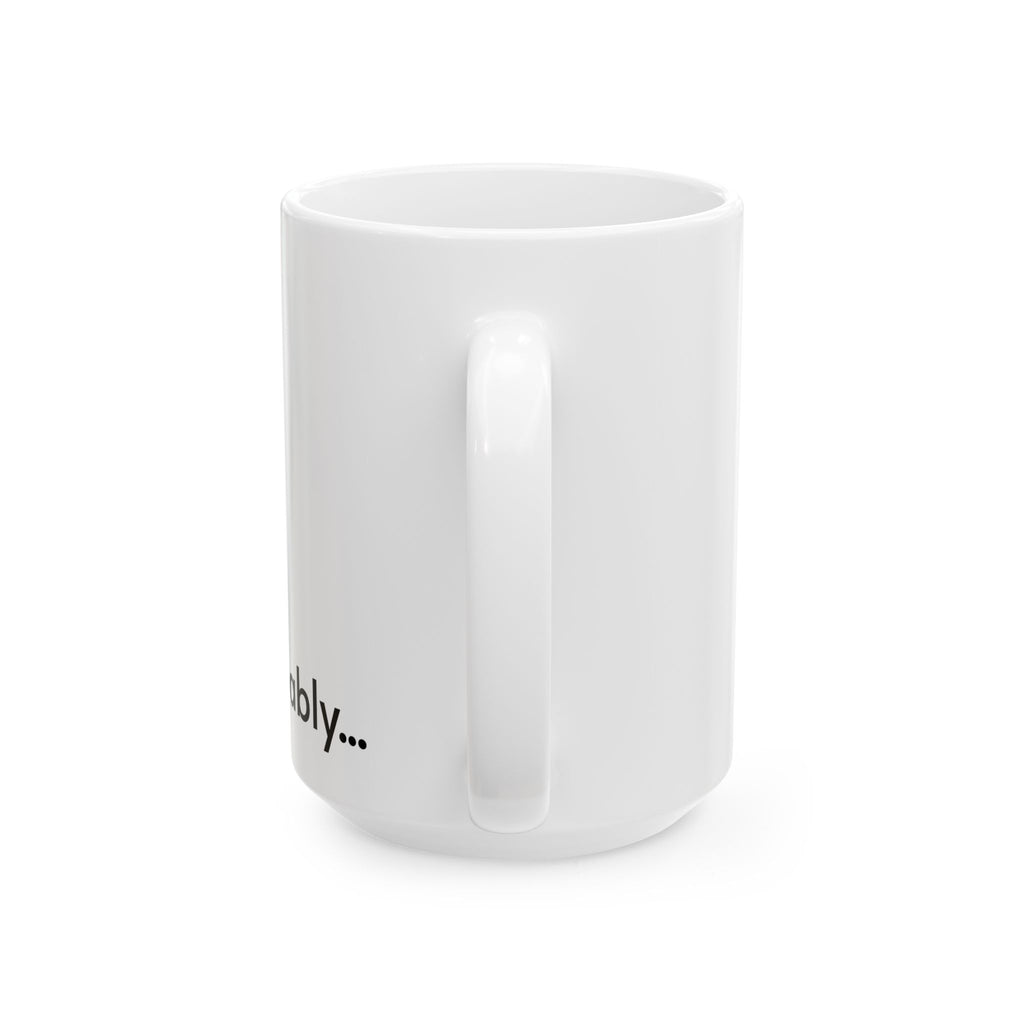 Everything Will Be OK (Probably...) Ceramic Mug — Ironic Inspirational Coffee Cup