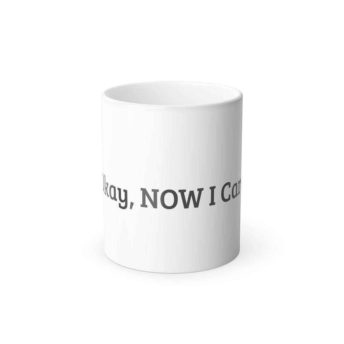 Color-Changing Coffee Mug — "Okay, NOW I Care" 11oz Thermal Reveal